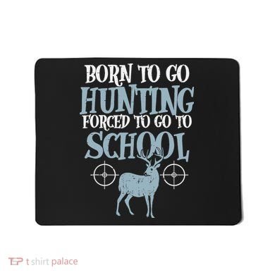 Born To Go Hunting Forced School Funny Hunter Boy Mousepad