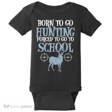 Born To Go Hunting Forced School Funny Hunter Boy Baby Bodysuit