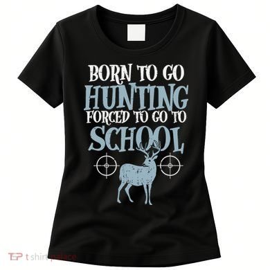 Born To Go Hunting Forced School Funny Hunter Boy Women's T-Shirt