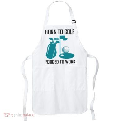 Born To Golf Forced To Work Apron
