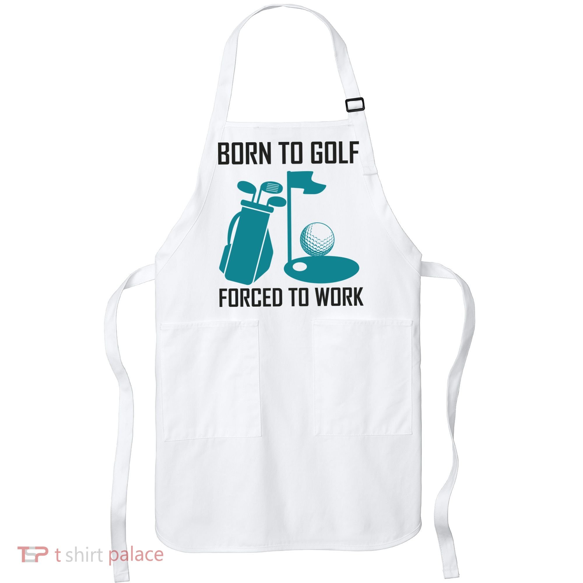 Born To Golf Forced To Work Apron