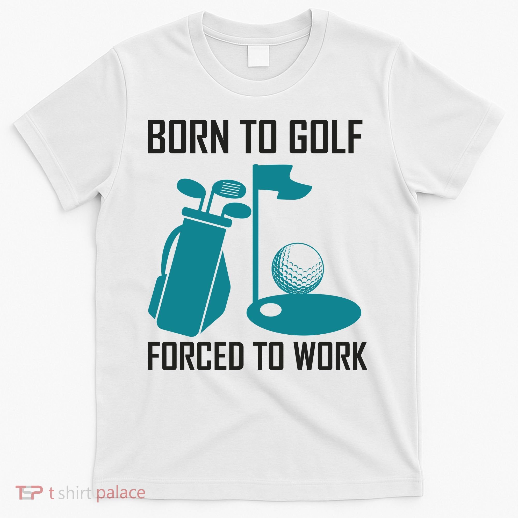 Born To Golf Forced To Work T-Shirt