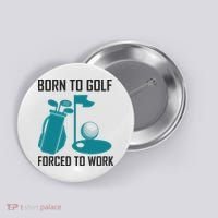 Born To Golf Forced To Work Button thumb 0