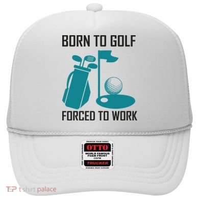 Born To Golf Forced To Work Hat
