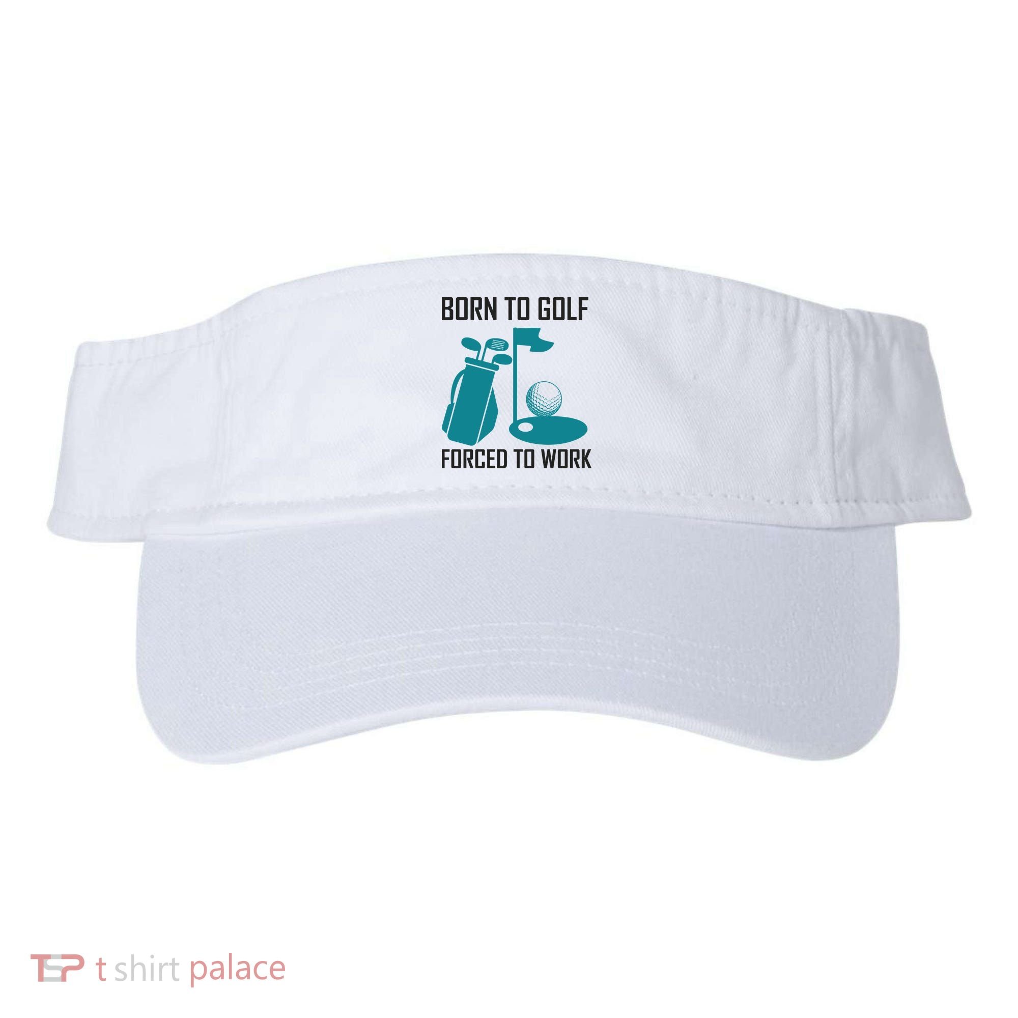 Born To Golf Forced To Work Visor