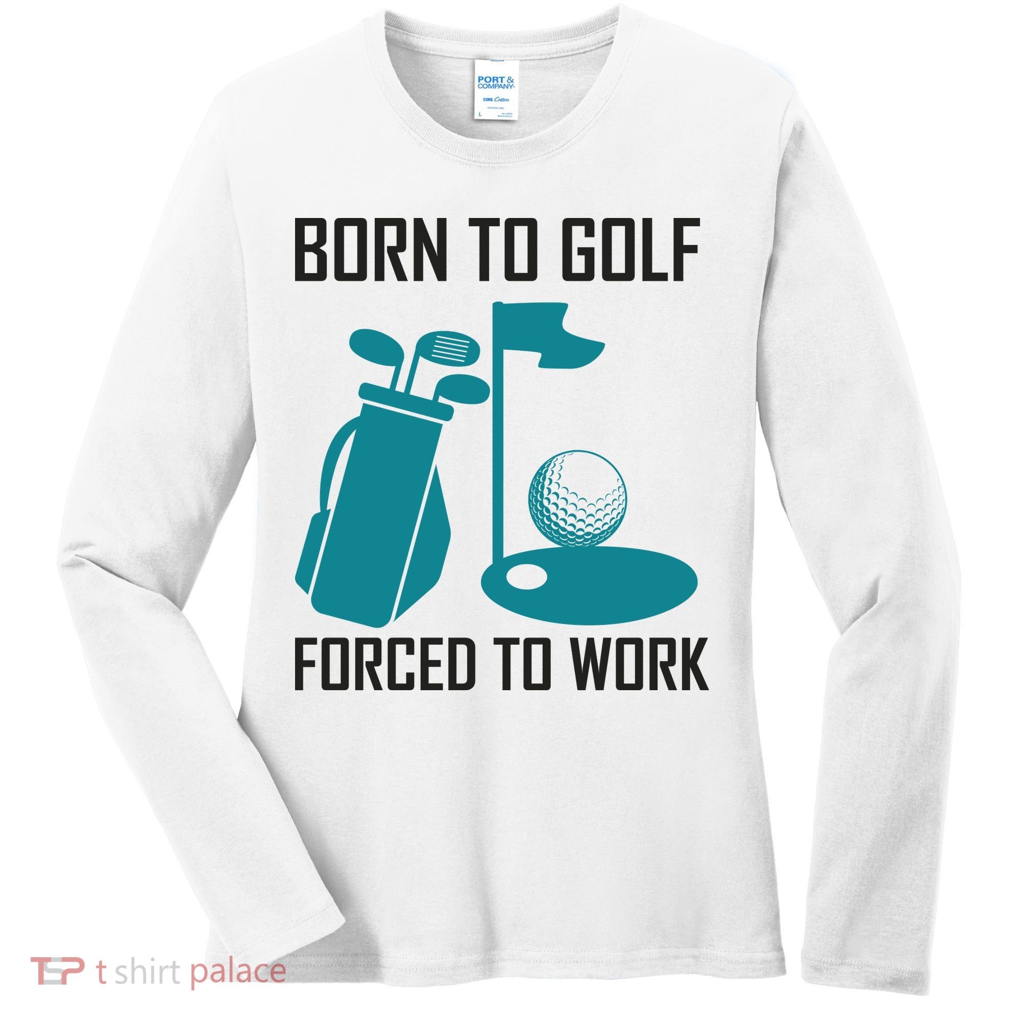 Born To Golf Forced To Work Women's Long Sleeve Shirt