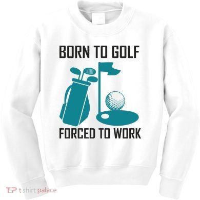 Born To Golf Forced To Work Kids Sweatshirt