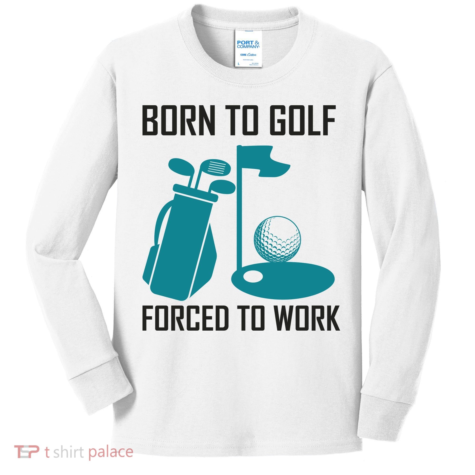 Born To Golf Forced To Work Kids Long Sleeve Shirt
