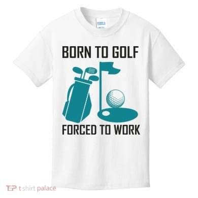 Born To Golf Forced To Work Kids T-Shirt