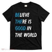 Be The Good Believe There Is Good In The World T-Shirt thumb 0