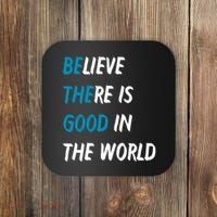 Be The Good Believe There Is Good In The World Coaster thumb 0