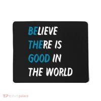Be The Good Believe There Is Good In The World Mousepad thumb 0