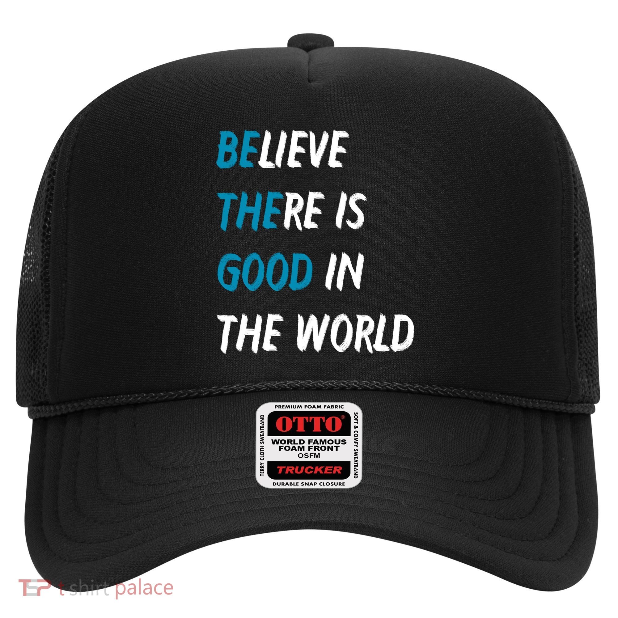 Be The Good Believe There Is Good In The World Hat