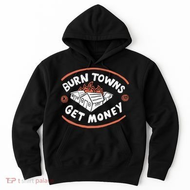 Burn Towns Get Money Hoodie