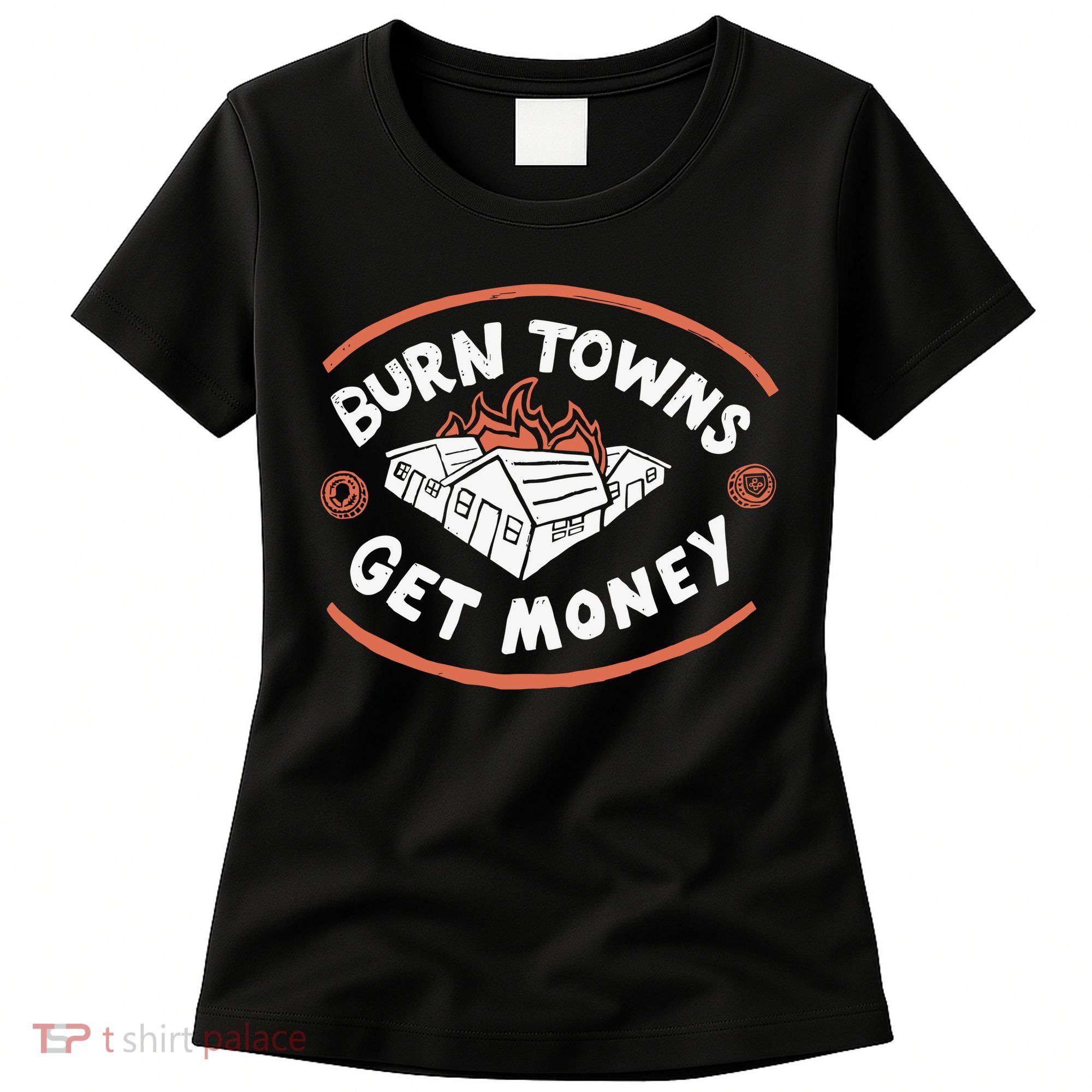 Burn Towns Get Money Women's T-Shirt