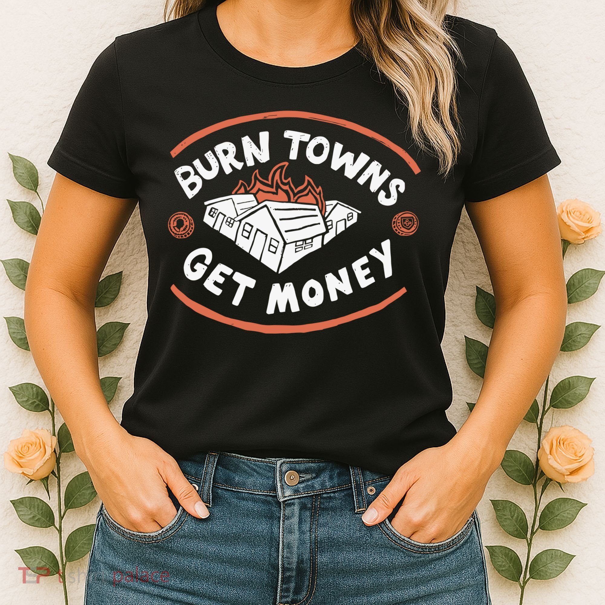 Burn Towns Get Money Women's T-Shirt