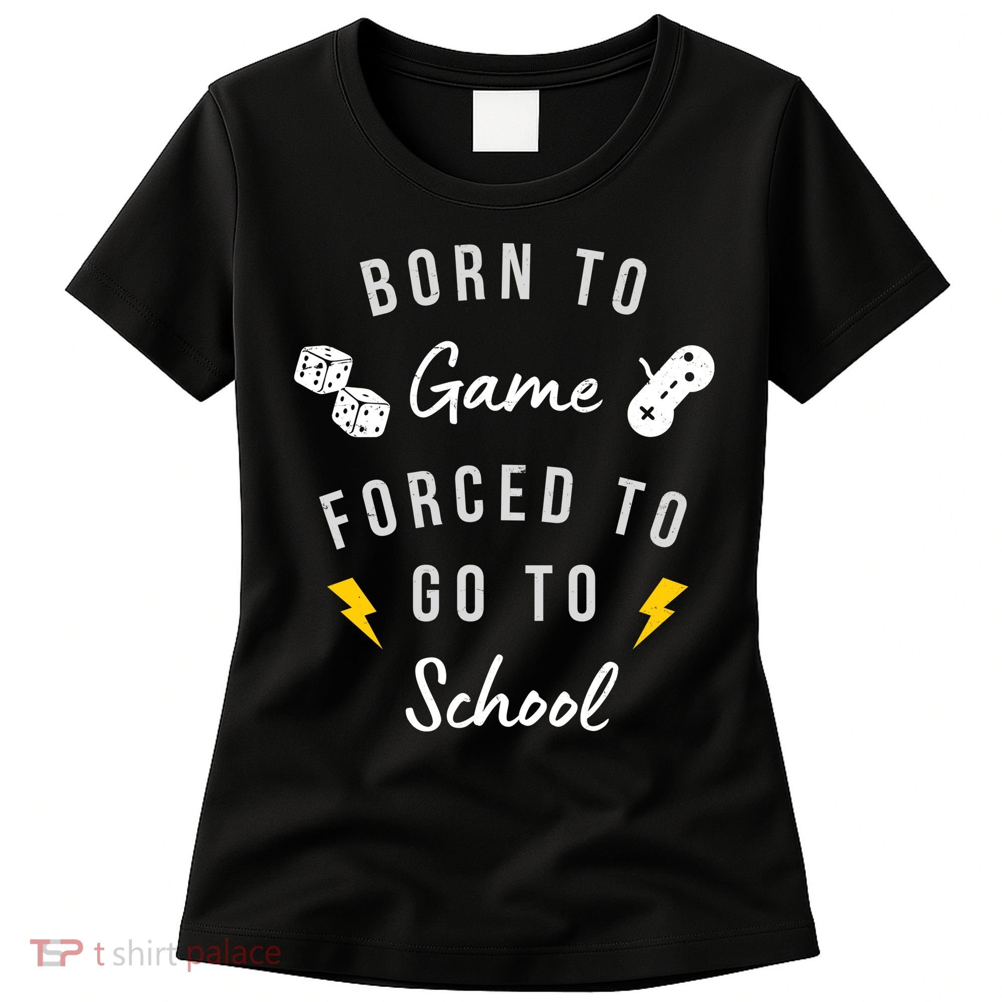 Born To Game Forced To Go To School Gamer Women's T-Shirt