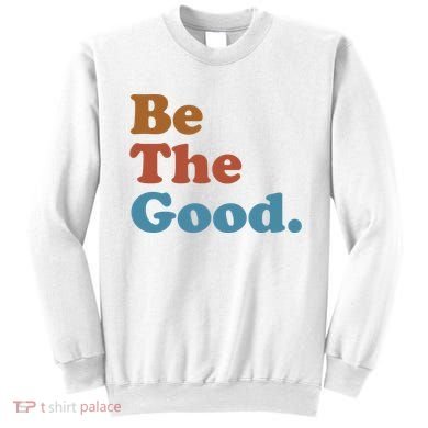 Be The Good Kindness Sweatshirt