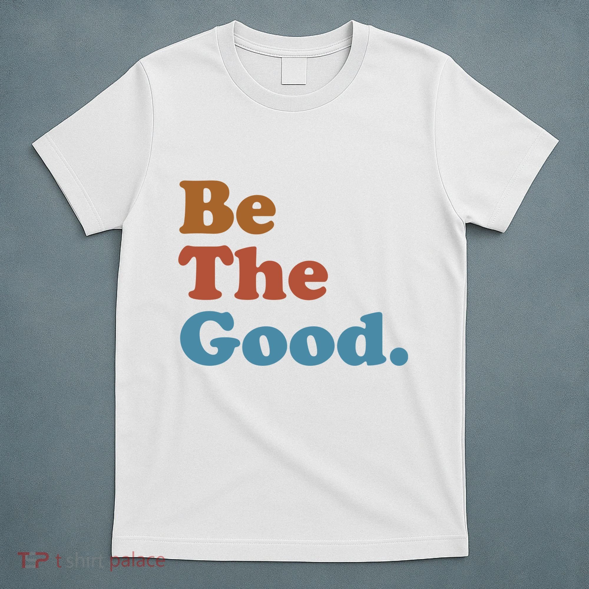 Be The Good Kindness T-Shirt