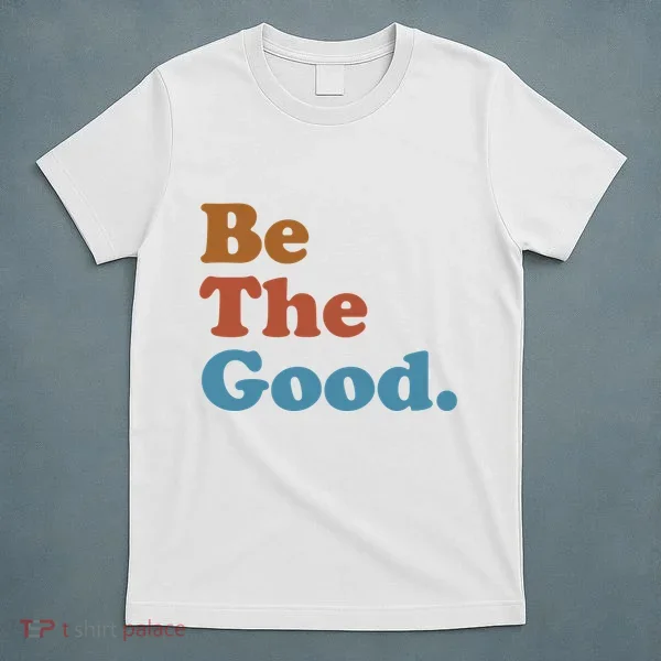 Be The Good Kindness T-Shirt
