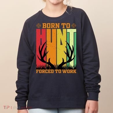 Born To Hunt Forced To Work Women's Sweatshirt
