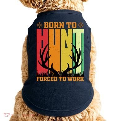Born To Hunt Forced To Work Doggie Tank