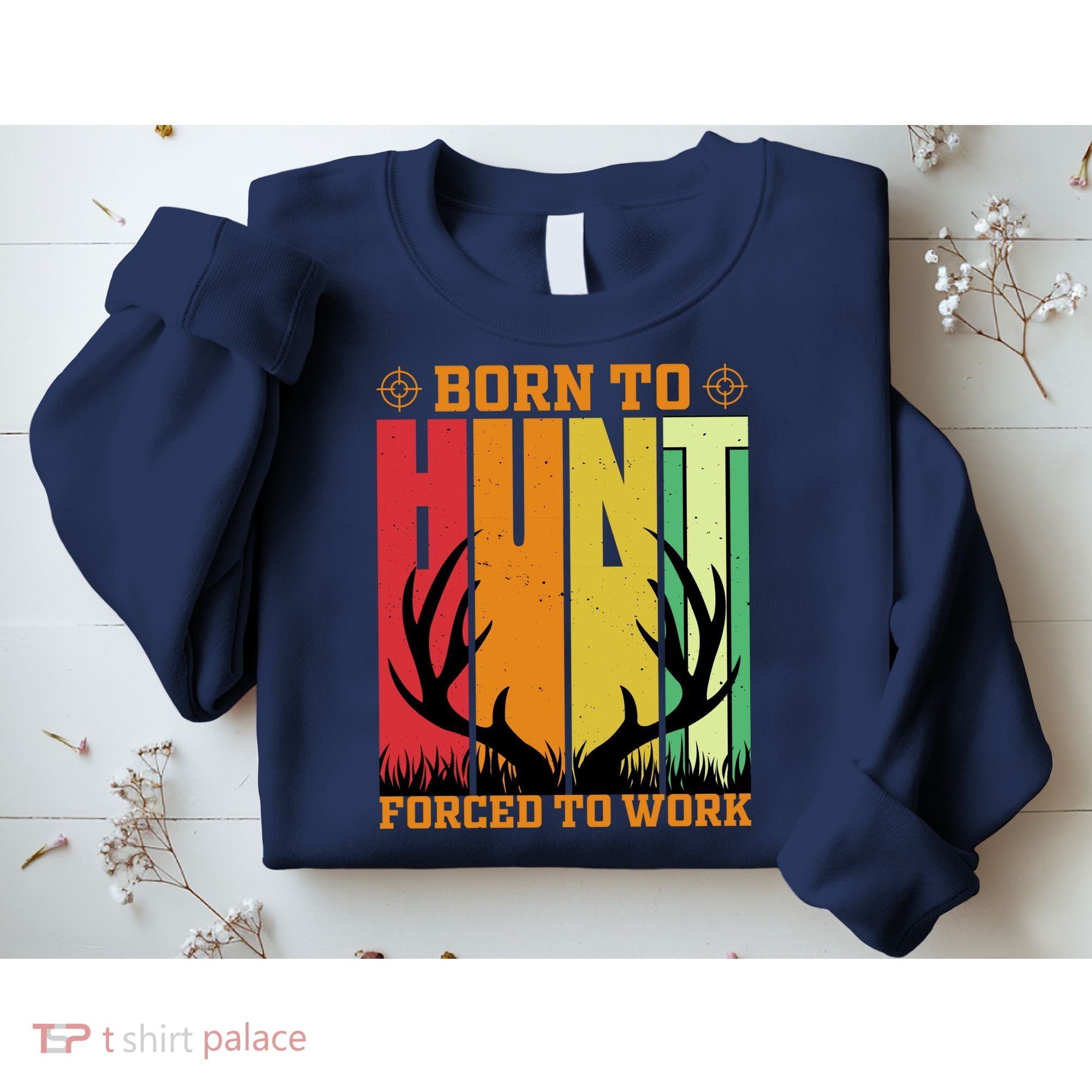 Born To Hunt Forced To Work Sweatshirt