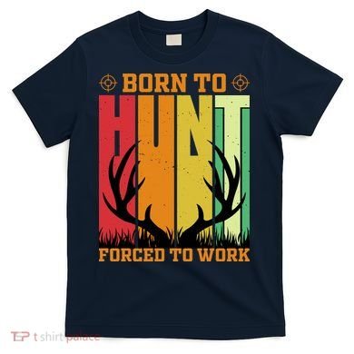 Born To Hunt Forced To Work T-Shirt