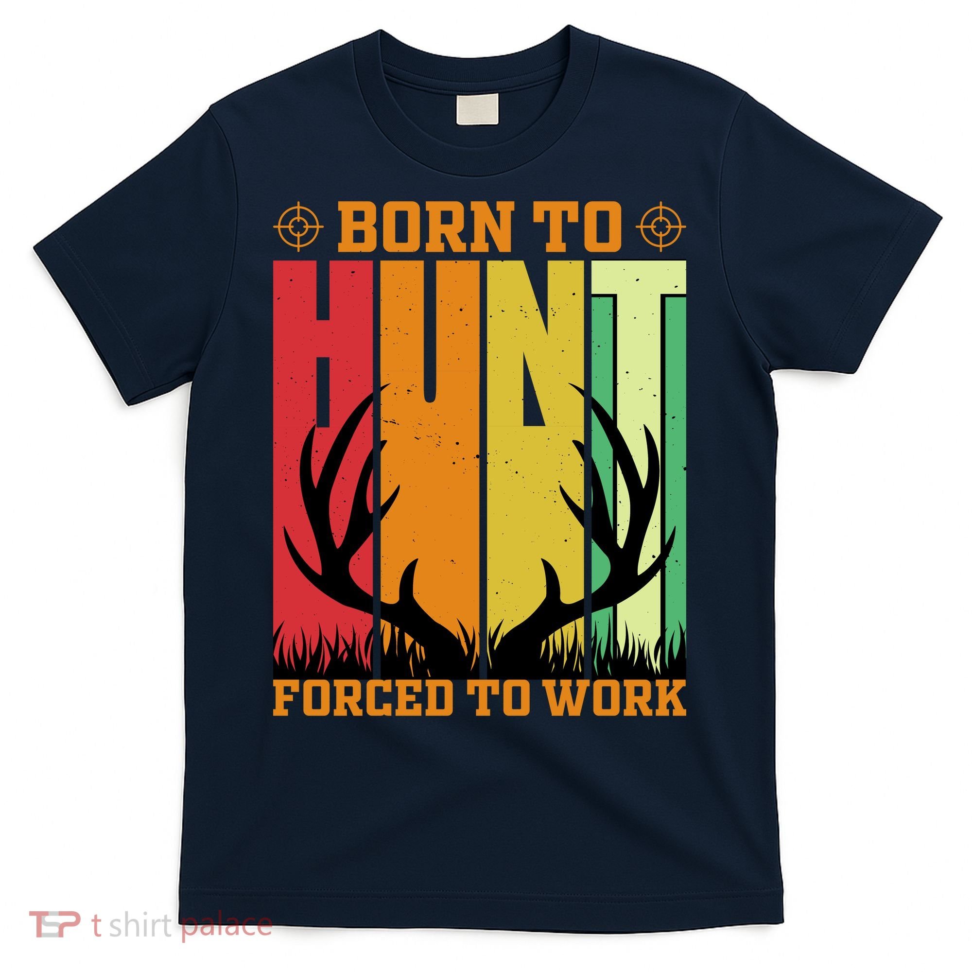 Born To Hunt Forced To Work T-Shirt