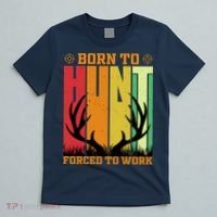 Born To Hunt Forced To Work T-Shirt thumb 5