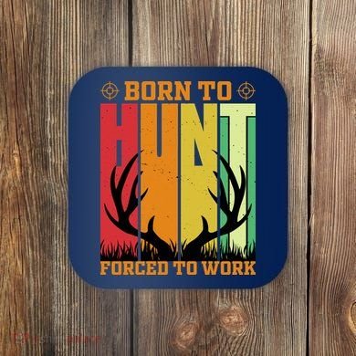 Born To Hunt Forced To Work Coaster