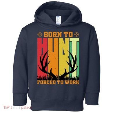 Born To Hunt Forced To Work Toddler Hoodie