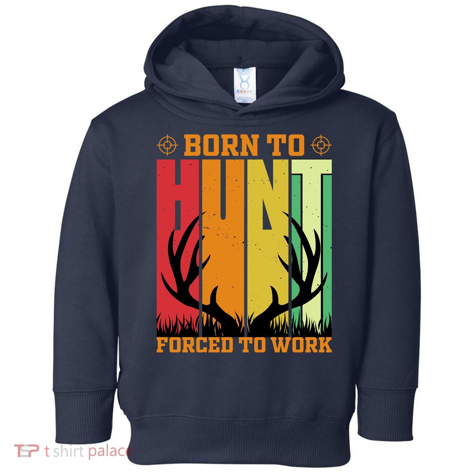 Born To Hunt Forced To Work Toddler Hoodie