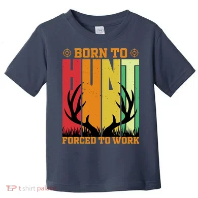 Born To Hunt Forced To Work Toddler T-Shirt