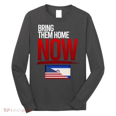Bring Them Home Now Stand With Israel Long Sleeve Shirt