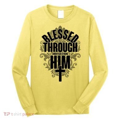 Blessed Through Him Christian Strong Long Sleeve Shirt