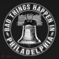 Bad Things Happen In Philadelphia T-Shirt thumb 7