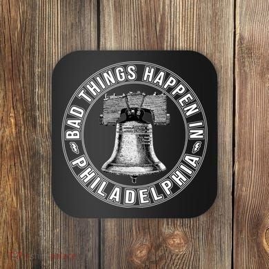 Bad Things Happen In Philadelphia Coaster
