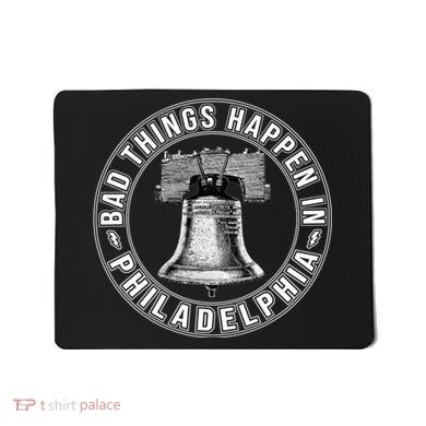 Bad Things Happen In Philadelphia Mousepad