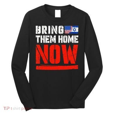 Bring Them Home Now  Bring Them Back  Israel Strong  Long Sleeve Shirt