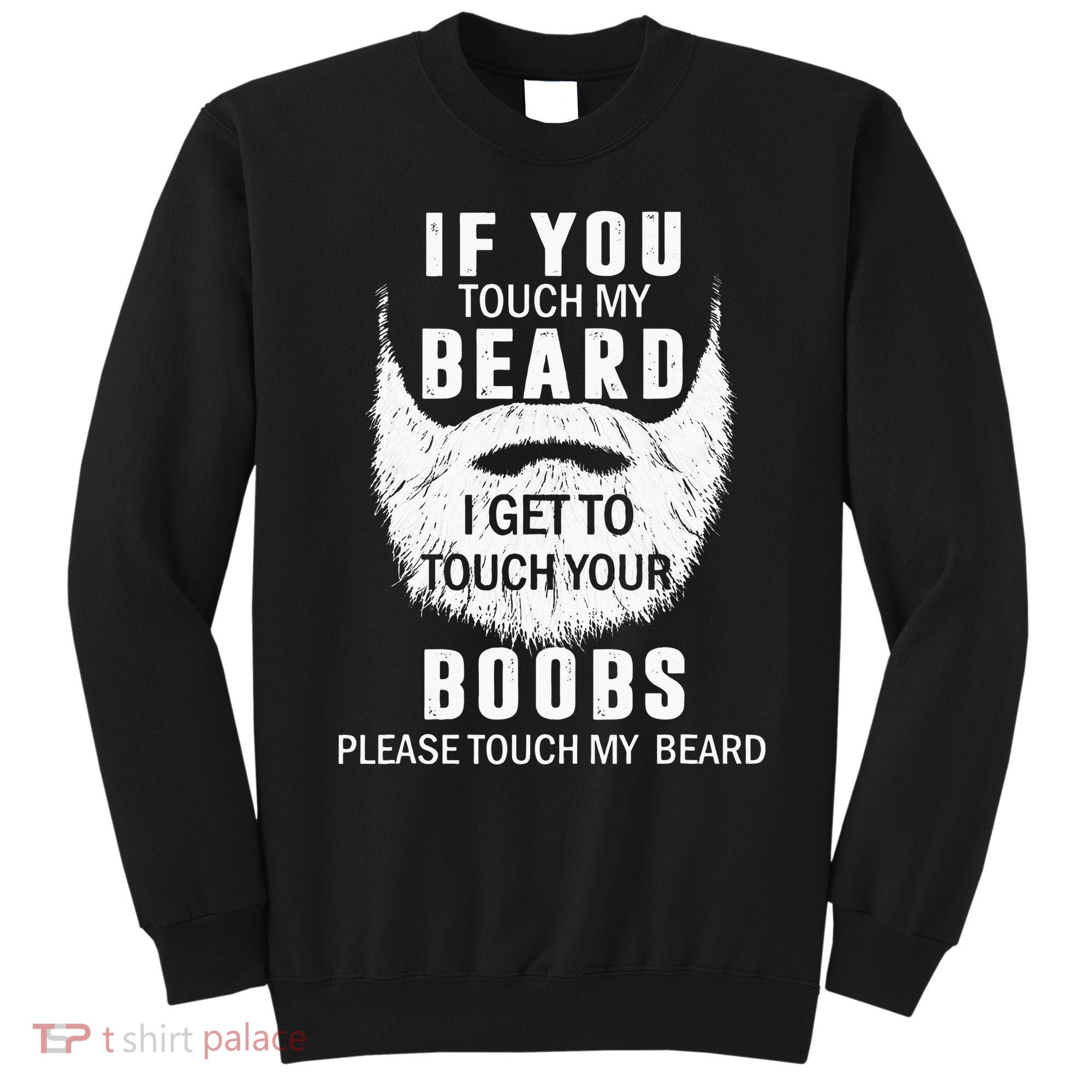Beard T If You Touch My Beard I Get To Touch Your Boobs Sweatshirt