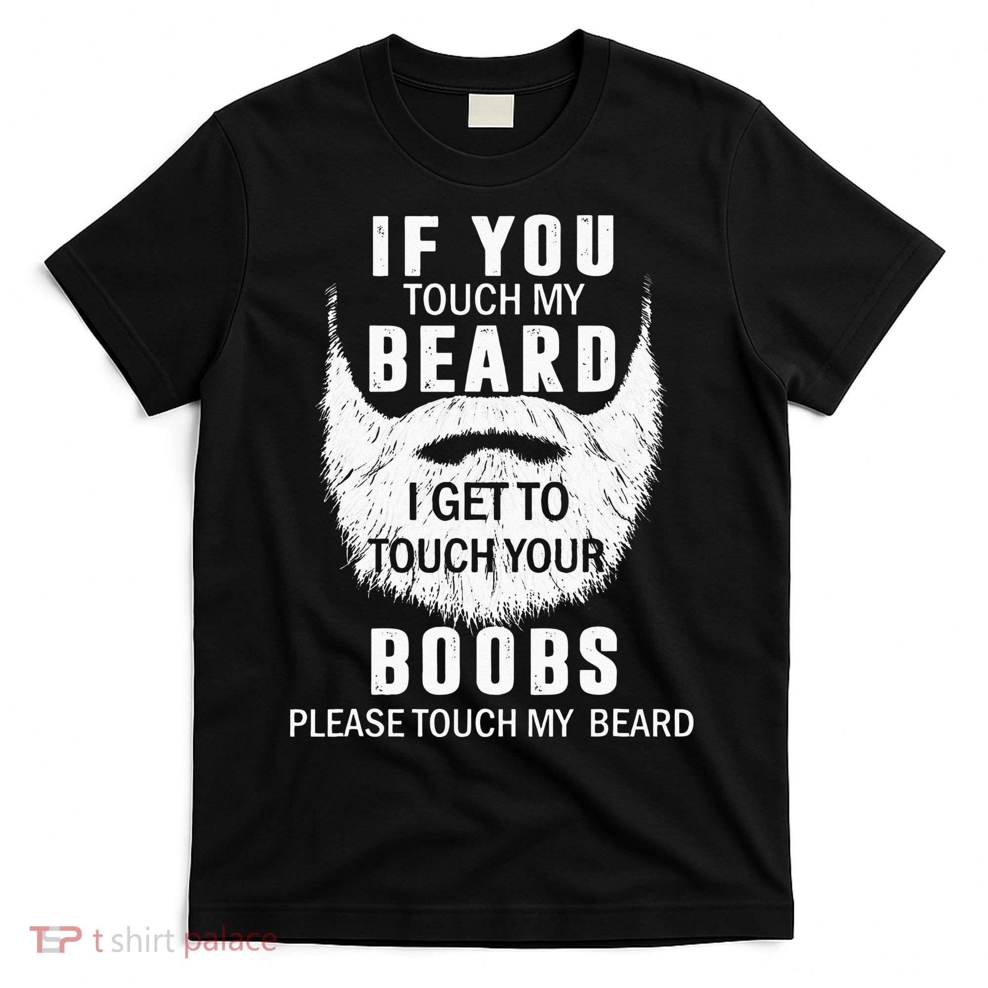 Beard T If You Touch My Beard I Get To Touch Your Boobs T-Shirt