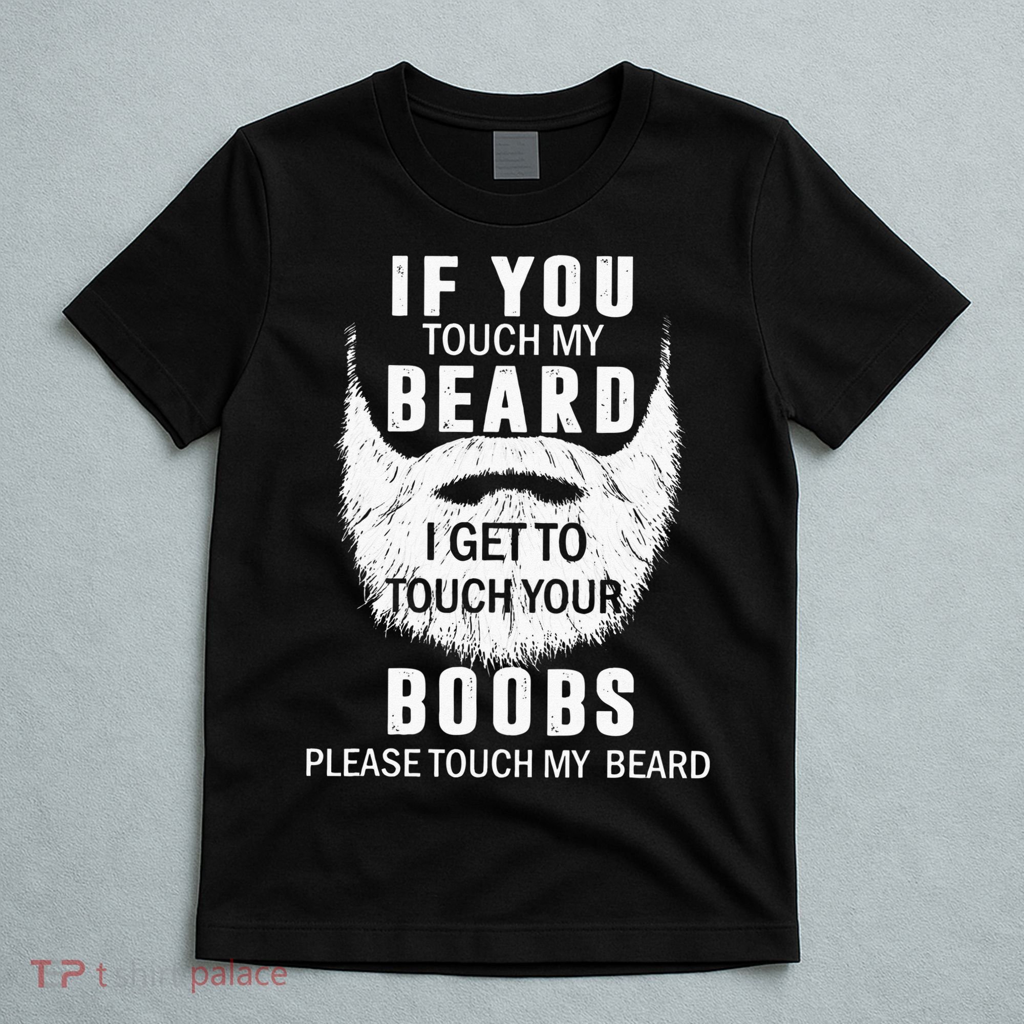 Beard T If You Touch My Beard I Get To Touch Your Boobs T-Shirt