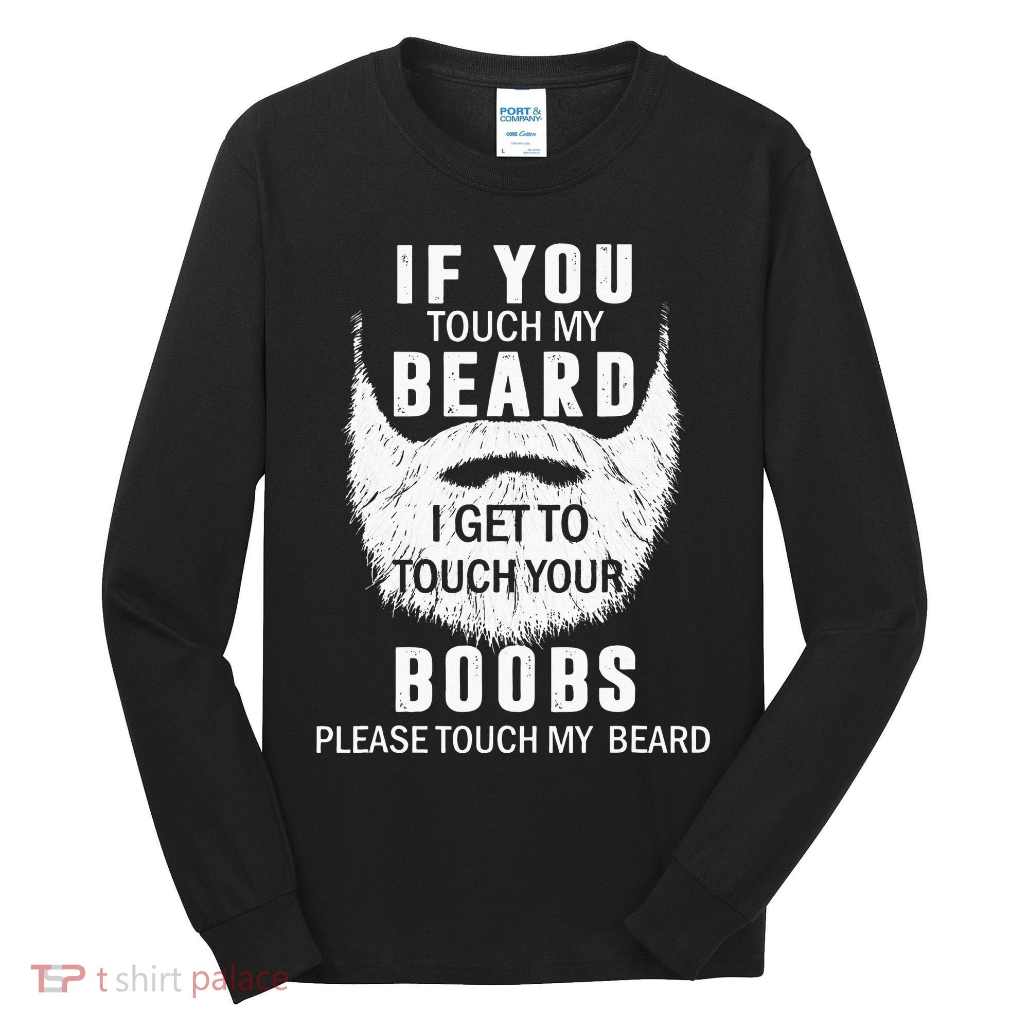 Beard T If You Touch My Beard I Get To Touch Your Boobs Tall Long Sleeve Shirt