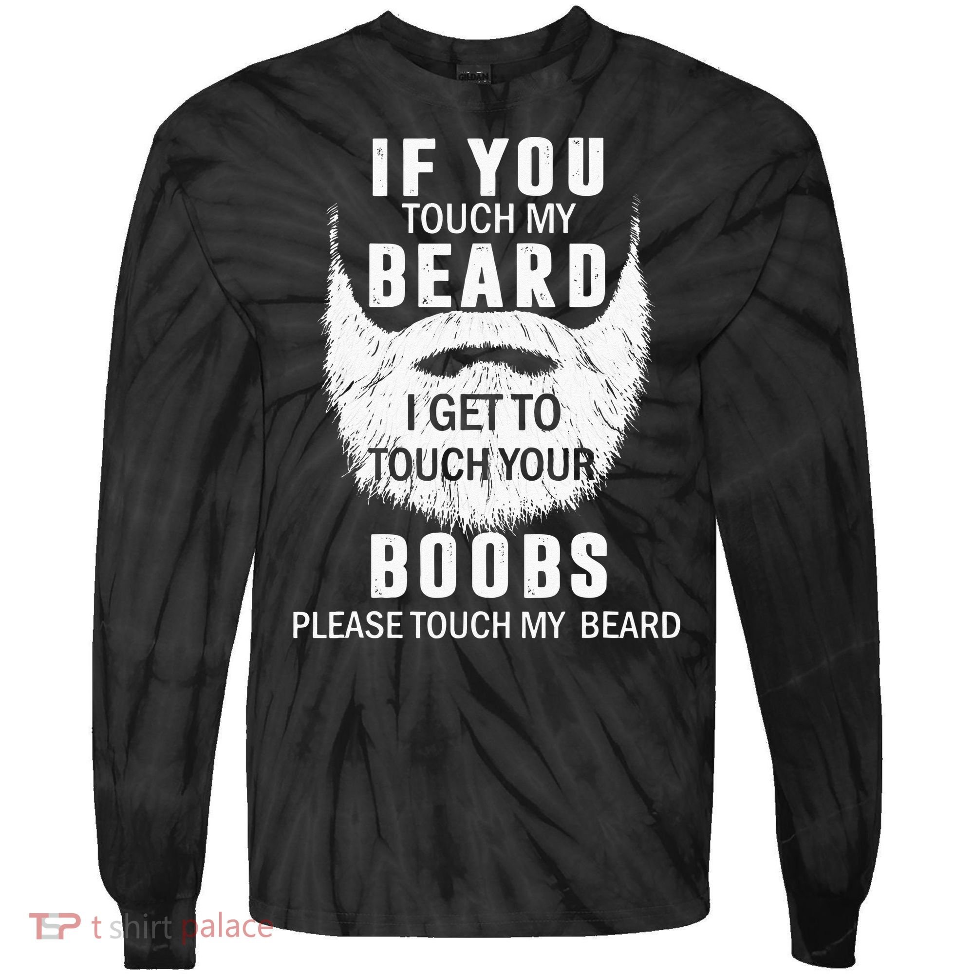 Beard T If You Touch My Beard I Get To Touch Your Boobs Tie-Dye Long Sleeve Shirt