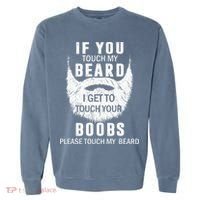 Beard T If You Touch My Beard I Get To Touch Your Boobs Garment-Dyed Sweatshirt thumb 0
