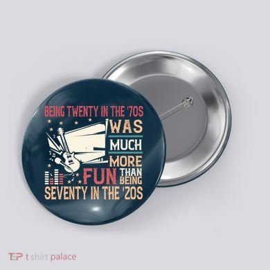 Being Twenty In The 70s Was Much More Fun Than In The 20s Button