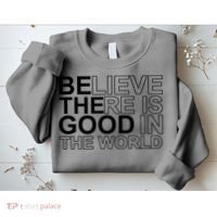 Believe There Is Good In The World Be The Good Quote Sweatshirt thumb 2