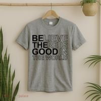 Believe There Is Good In The World Be The Good Quote T-Shirt thumb 2