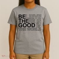 Believe There Is Good In The World Be The Good Quote T-Shirt thumb 4
